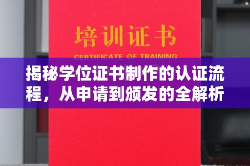 青田揭秘学位证书制作的认证流程，从申请到颁发的全解析